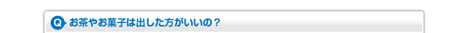 お茶やお菓子は出した方がいいの？